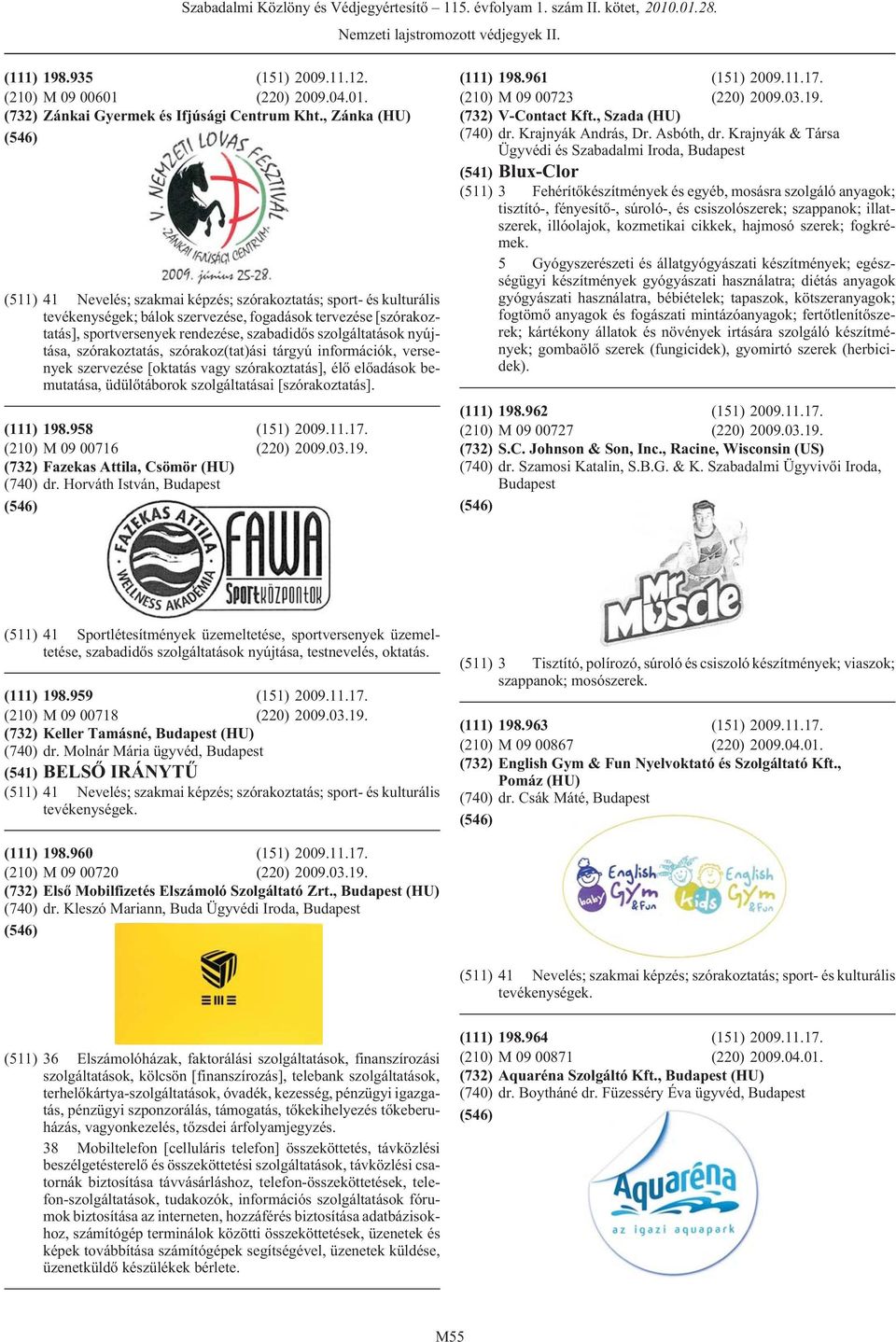 szolgáltatások nyújtása, szórakoztatás, szórakoz(tat)ási tárgyú információk, versenyek szervezése [oktatás vagy szórakoztatás], élõ elõadások bemutatása, üdülõtáborok szolgáltatásai [szórakoztatás].