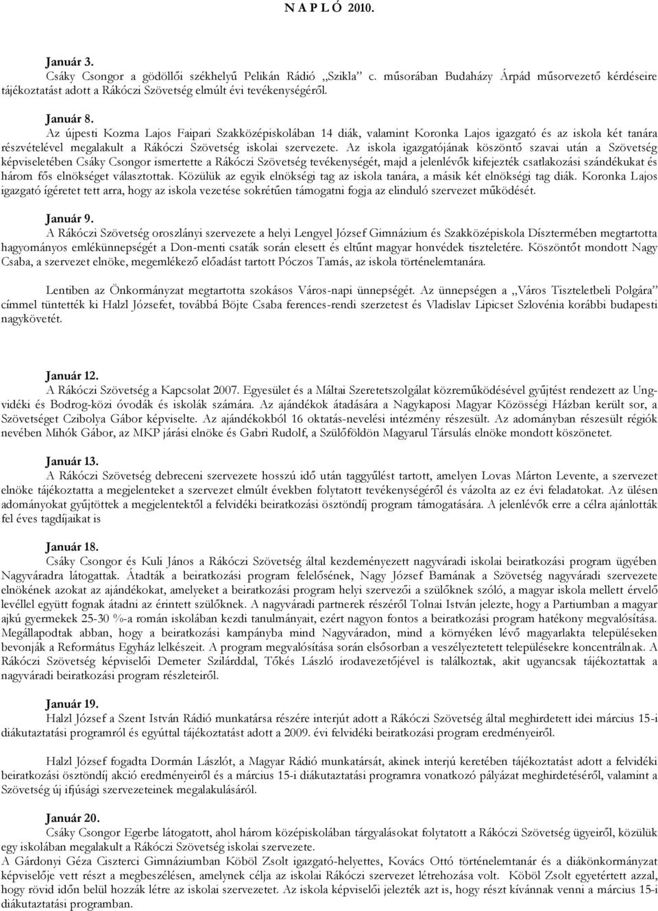 Az iskola igazgatójának köszöntő szavai után a Szövetség képviseletében Csáky Csongor ismertette a Rákóczi Szövetség tevékenységét, majd a jelenlévők kifejezték csatlakozási szándékukat és három fős