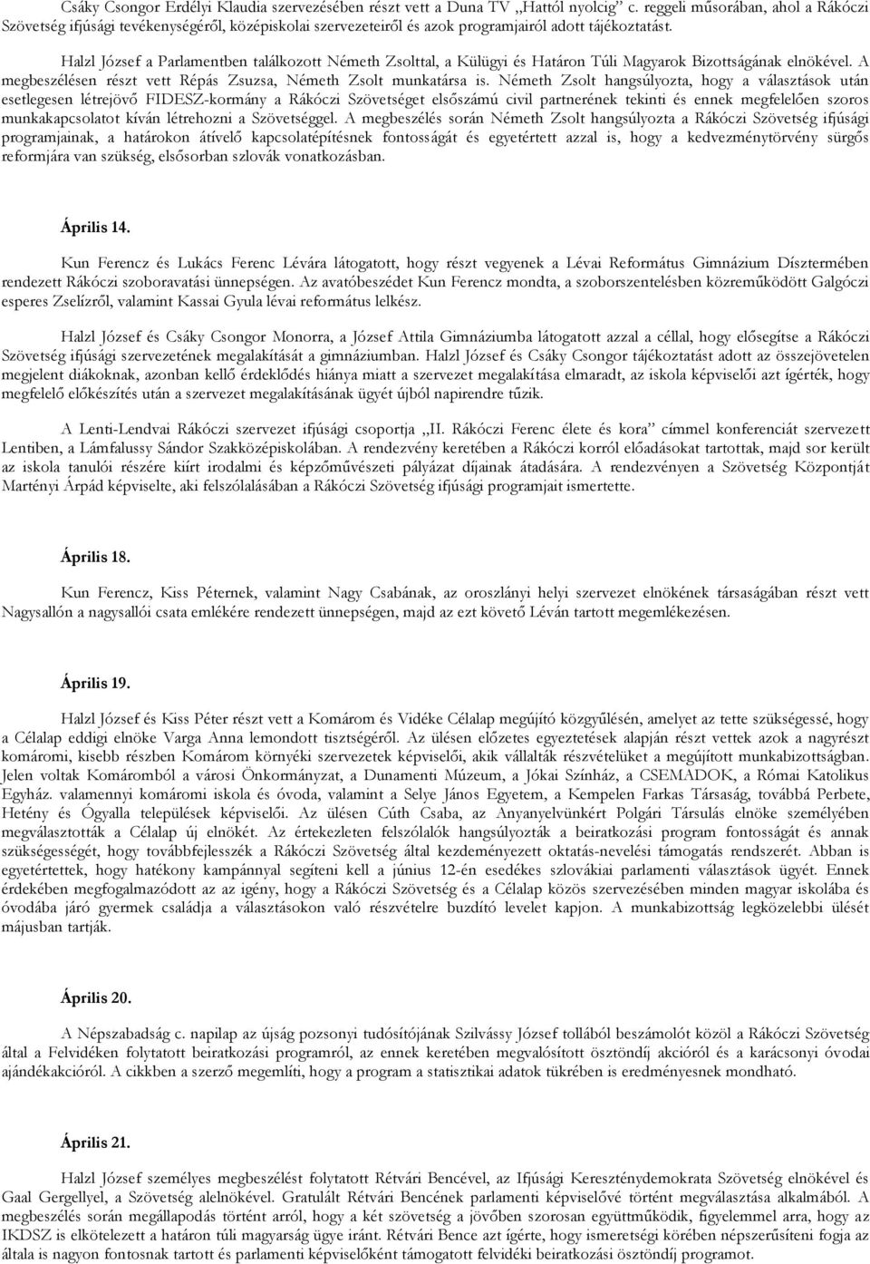 Halzl József a Parlamentben találkozott Németh Zsolttal, a Külügyi és Határon Túli Magyarok Bizottságának elnökével. A megbeszélésen részt vett Répás Zsuzsa, Németh Zsolt munkatársa is.