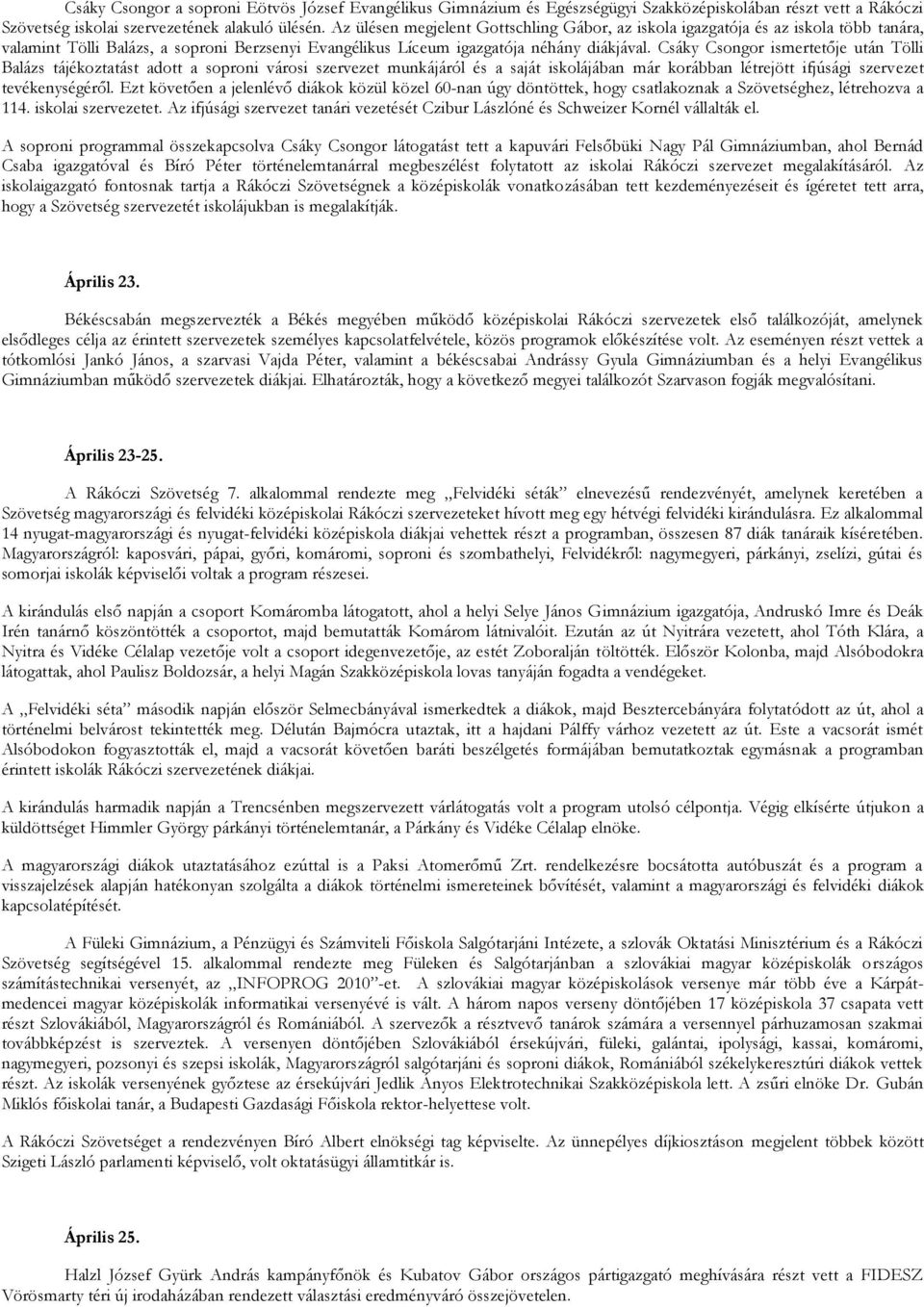 Csáky Csongor ismertetője után Tölli Balázs tájékoztatást adott a soproni városi szervezet munkájáról és a saját iskolájában már korábban létrejött ifjúsági szervezet tevékenységéről.