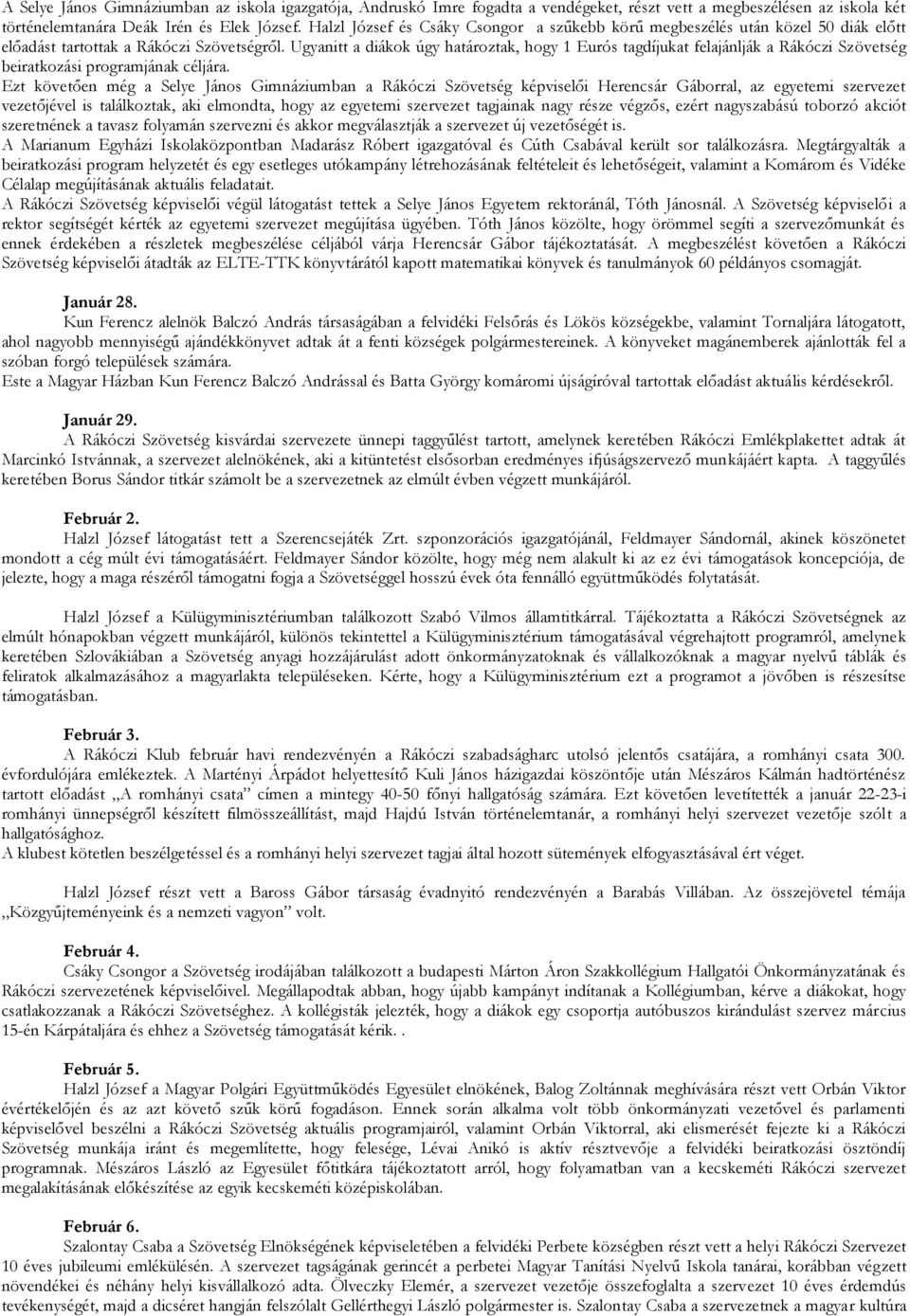 Ugyanitt a diákok úgy határoztak, hogy 1 Eurós tagdíjukat felajánlják a Rákóczi Szövetség beiratkozási programjának céljára.