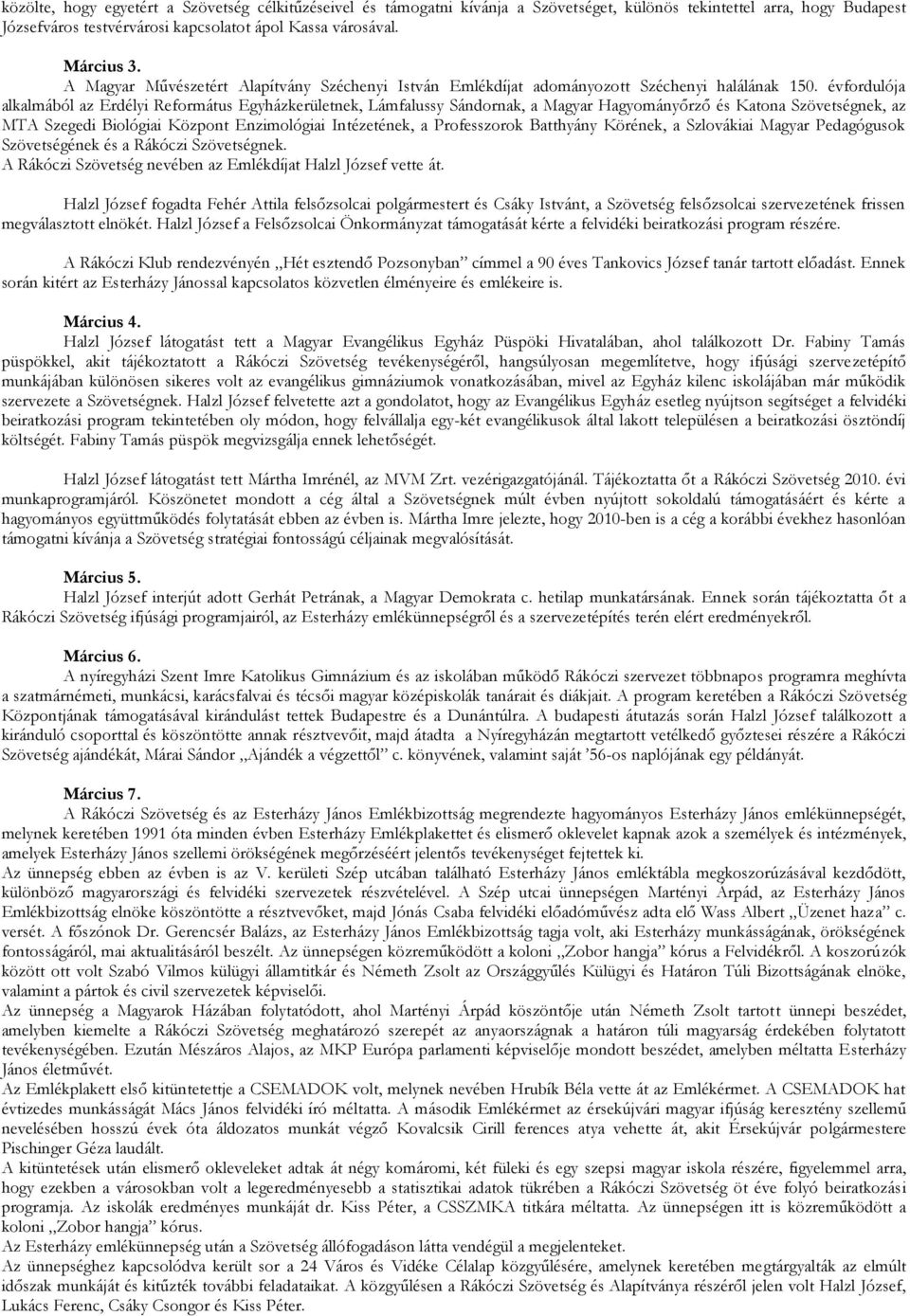 évfordulója alkalmából az Erdélyi Református Egyházkerületnek, Lámfalussy Sándornak, a Magyar Hagyományőrző és Katona Szövetségnek, az MTA Szegedi Biológiai Központ Enzimológiai Intézetének, a