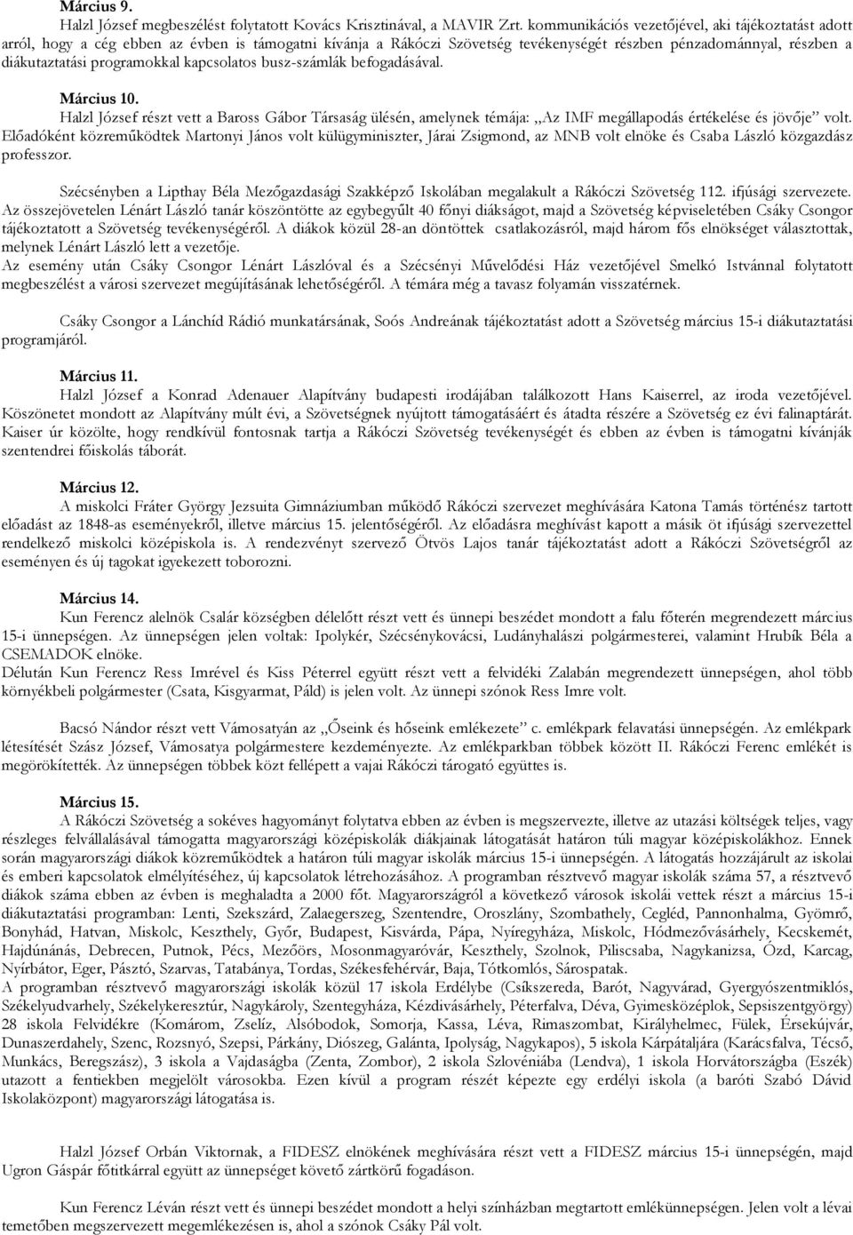 programokkal kapcsolatos busz-számlák befogadásával. Március 10. Halzl József részt vett a Baross Gábor Társaság ülésén, amelynek témája: Az IMF megállapodás értékelése és jövője volt.