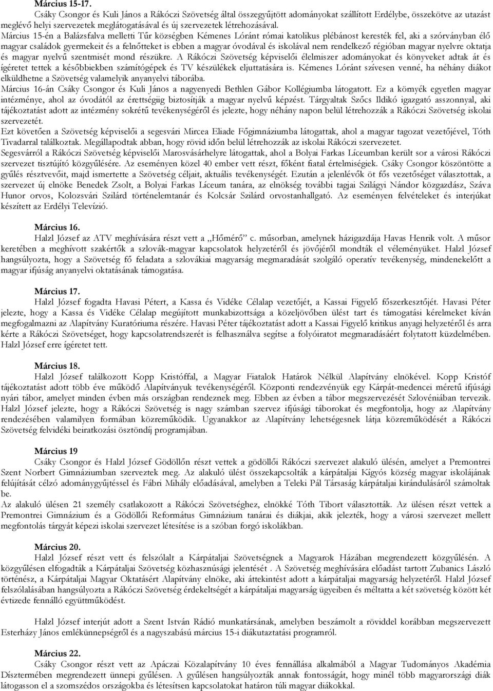 Március 15-én a Balázsfalva melletti Tűr községben Kémenes Lóránt római katolikus plébánost keresték fel, aki a szórványban élő magyar családok gyermekeit és a felnőtteket is ebben a magyar óvodával