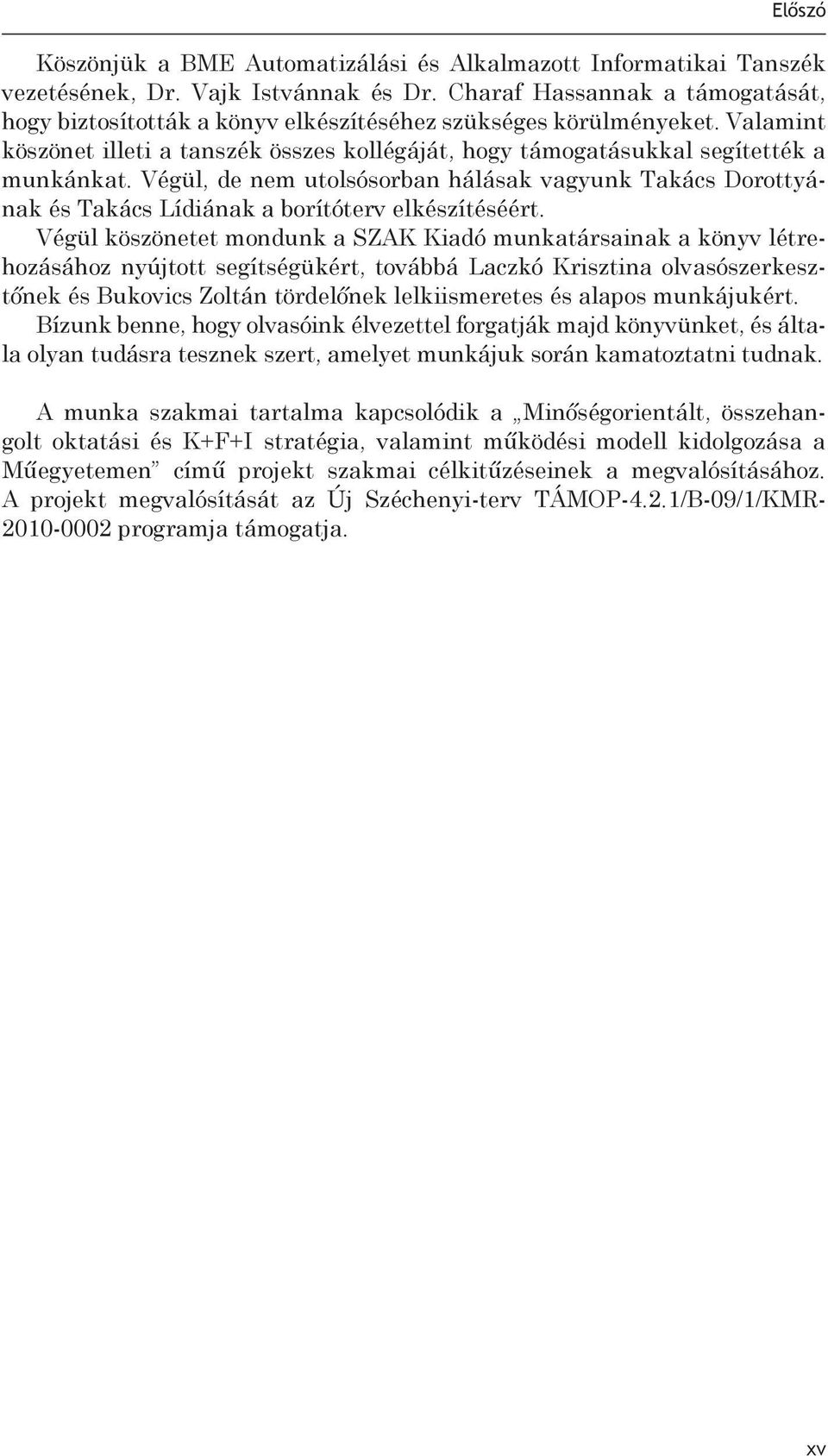 Végül, de nem utolsósorban hálásak vagyunk Takács Dorottyának és Takács Lídiának a borítóterv elkészítéséért.