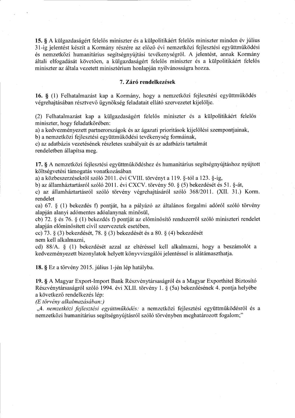 А jelentést, annak Kormán y általi elfogadását követően, а külgazdaságért felel ős miniszter és а külpolitikáért felelős miniszter az általa vezetett minisztérium honlapján nyilvánosságra hozza. 7.