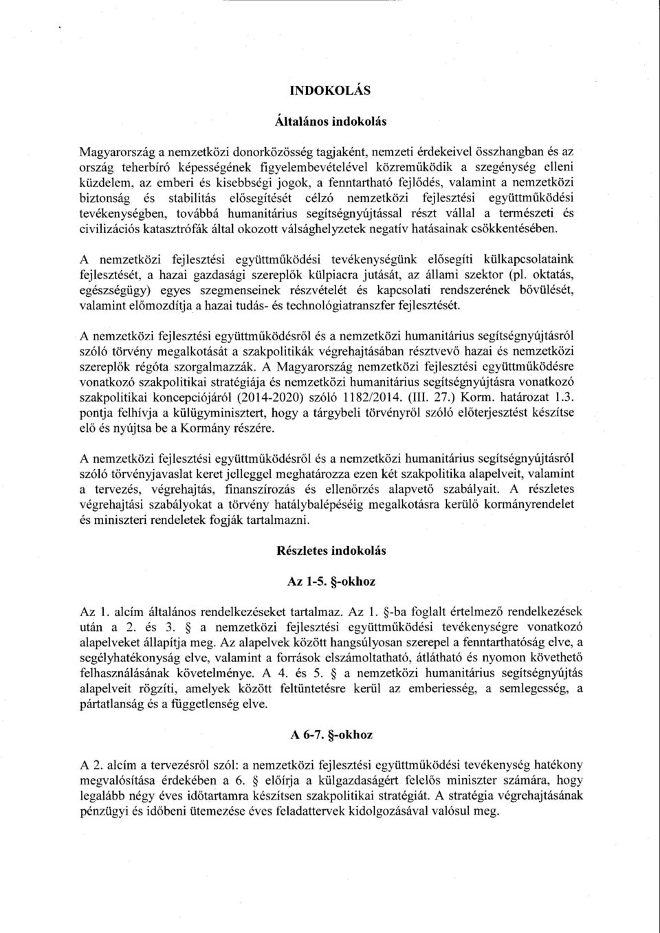 továbbá humanitárius segítségnyújtással részt vállal а természeti é s civilizációs katasztrófák által okozott válsághelyzetek negatív hatásainak csökkentésében.