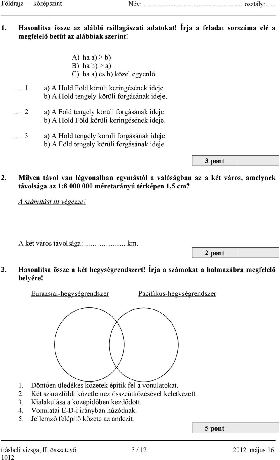 a) A Hold tengely körüli forgásának ideje. b) A Föld tengely körüli forgásának ideje. 3 pont 2.