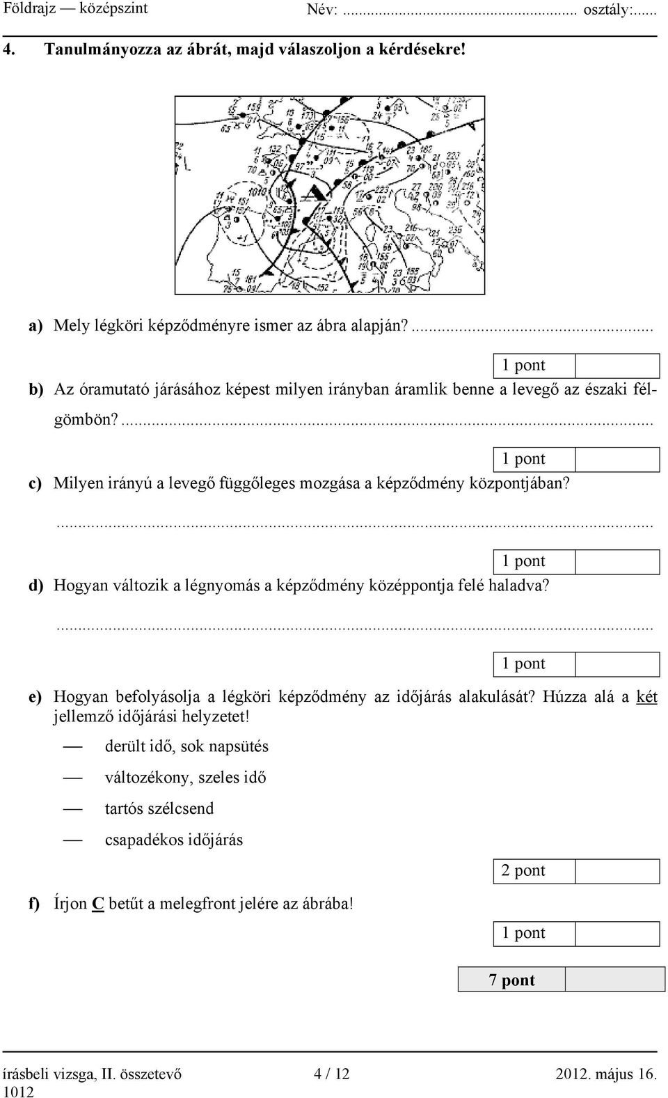 ... c) Milyen irányú a levegő függőleges mozgása a képződmény központjában?... d) Hogyan változik a légnyomás a képződmény középpontja felé haladva?