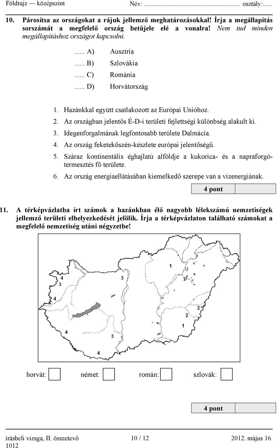 Idegenforgalmának legfontosabb területe Dalmácia. 4. Az ország feketekőszén-készlete európai jelentőségű. 5. Száraz kontinentális éghajlatú alföldje a kukorica- és a napraforgótermesztés fő területe.