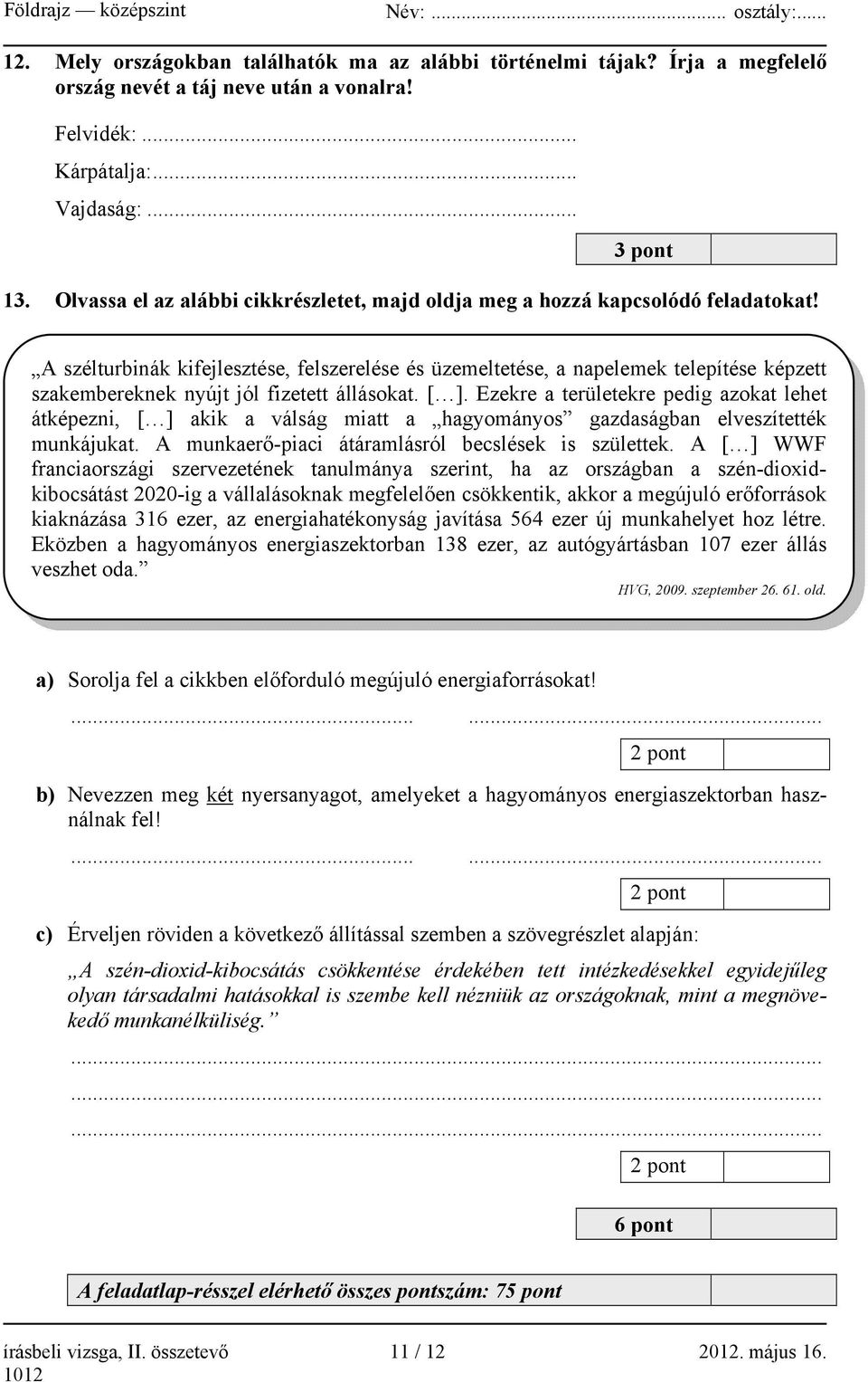 A szélturbinák kifejlesztése, felszerelése és üzemeltetése, a napelemek telepítése képzett szakembereknek nyújt jól fizetett állásokat. [ ].