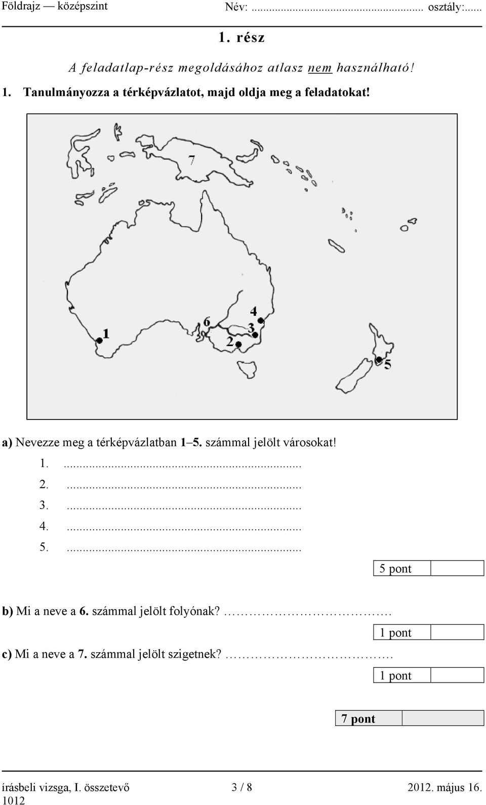 a) Nevezze meg a térképvázlatban 1 5. számmal jelölt városokat! 1.... 2.... 3.... 4.... 5.... 5 pont b) Mi a neve a 6.