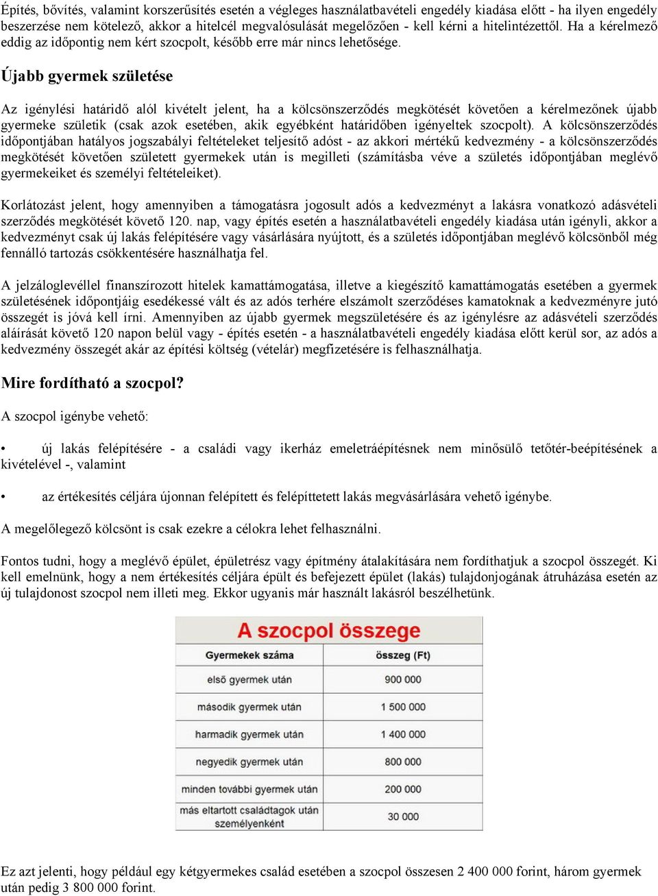 Újabb gyermek születése Az igénylési határidő alól kivételt jelent, ha a kölcsönszerződés megkötését követően a kérelmezőnek újabb gyermeke születik (csak azok esetében, akik egyébként határidőben