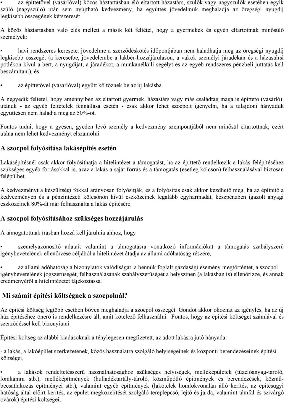 A közös háztartásban való élés mellett a másik két feltétel, hogy a gyermekek és egyéb eltartottnak minősülő személyek: havi rendszeres keresete, jövedelme a szerződéskötés időpontjában nem