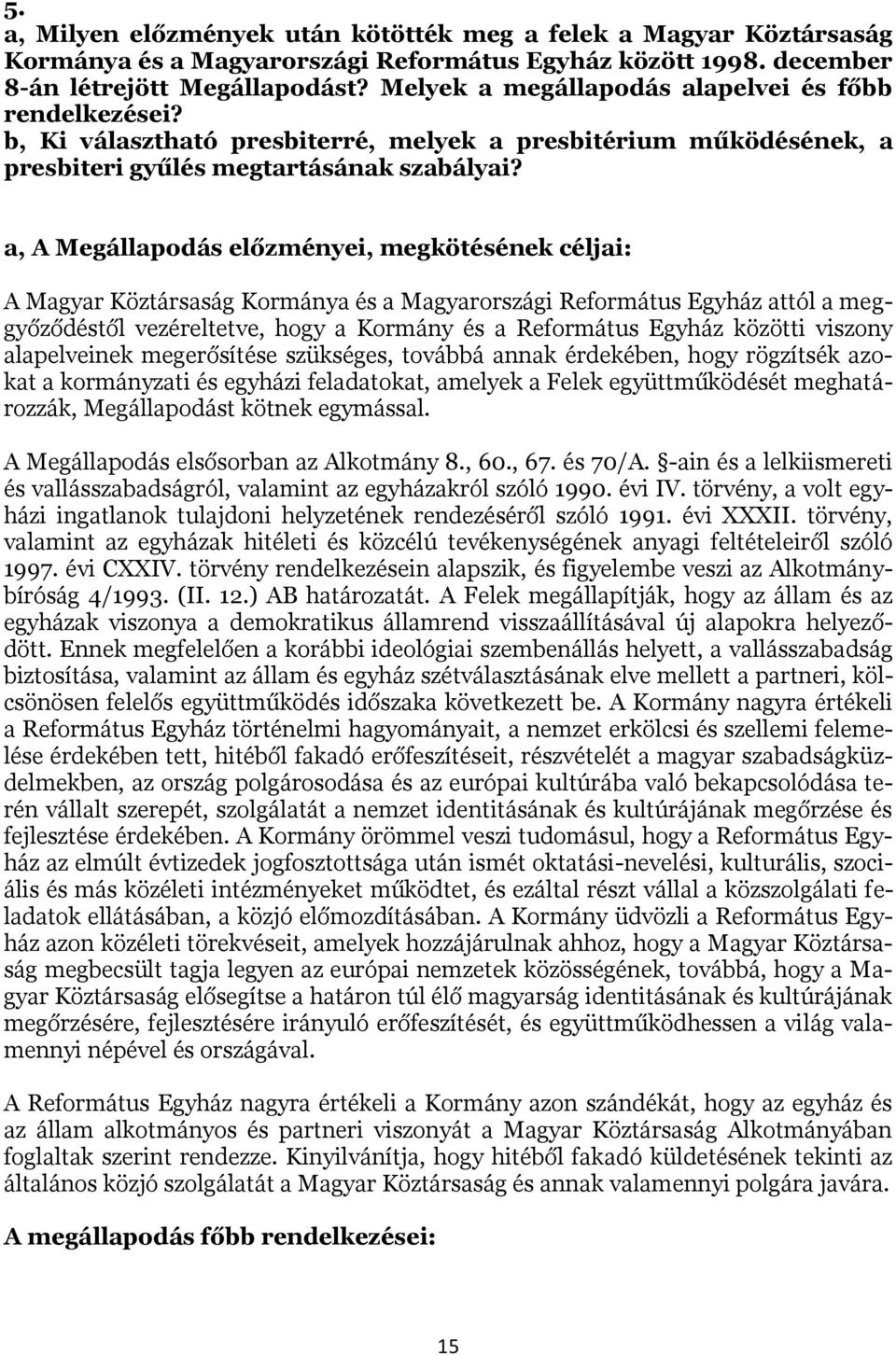 a, A Megállapodás előzményei, megkötésének céljai: A Magyar Köztársaság Kormánya és a Magyarországi Református Egyház attól a meggyőződéstől vezéreltetve, hogy a Kormány és a Református Egyház