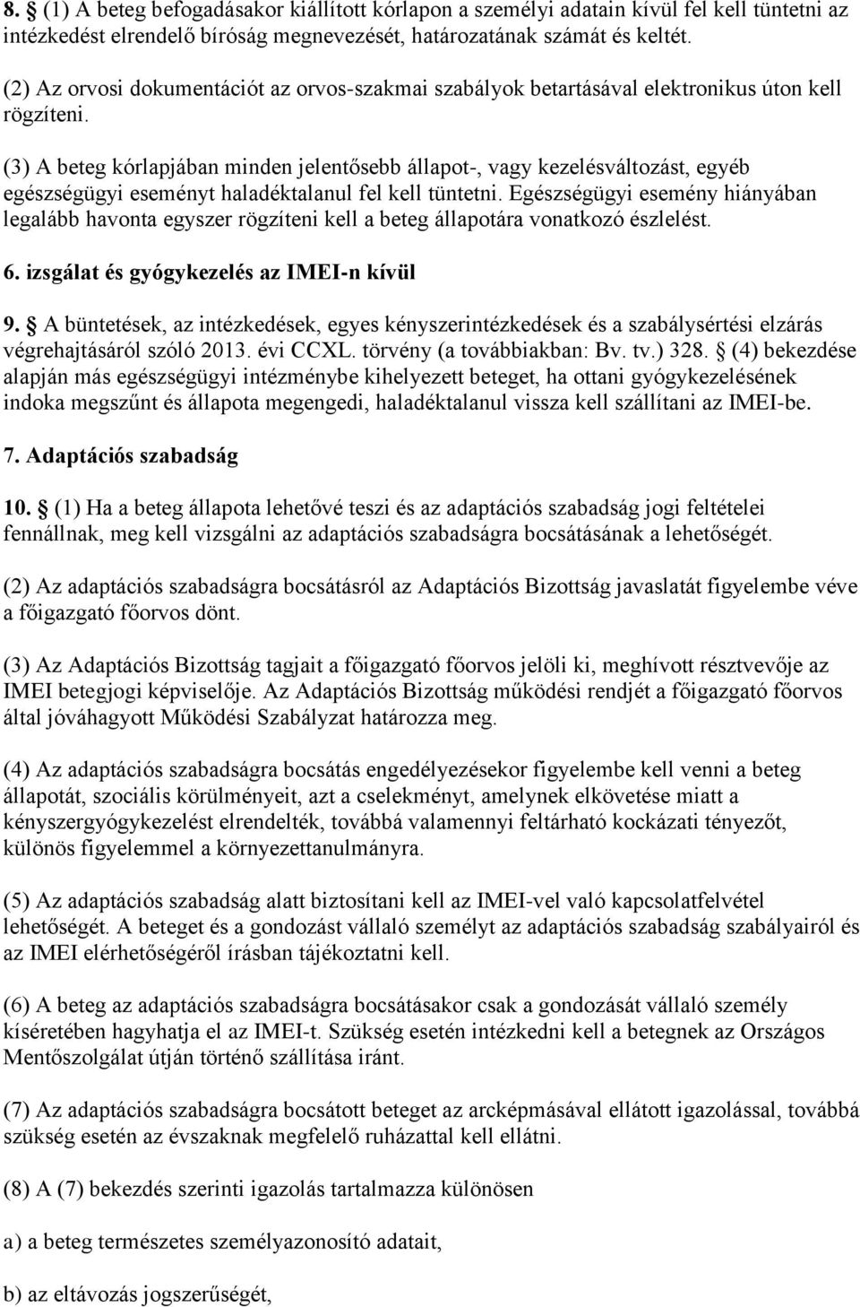 (3) A beteg kórlapjában minden jelentősebb állapot-, vagy kezelésváltozást, egyéb egészségügyi eseményt haladéktalanul fel kell tüntetni.