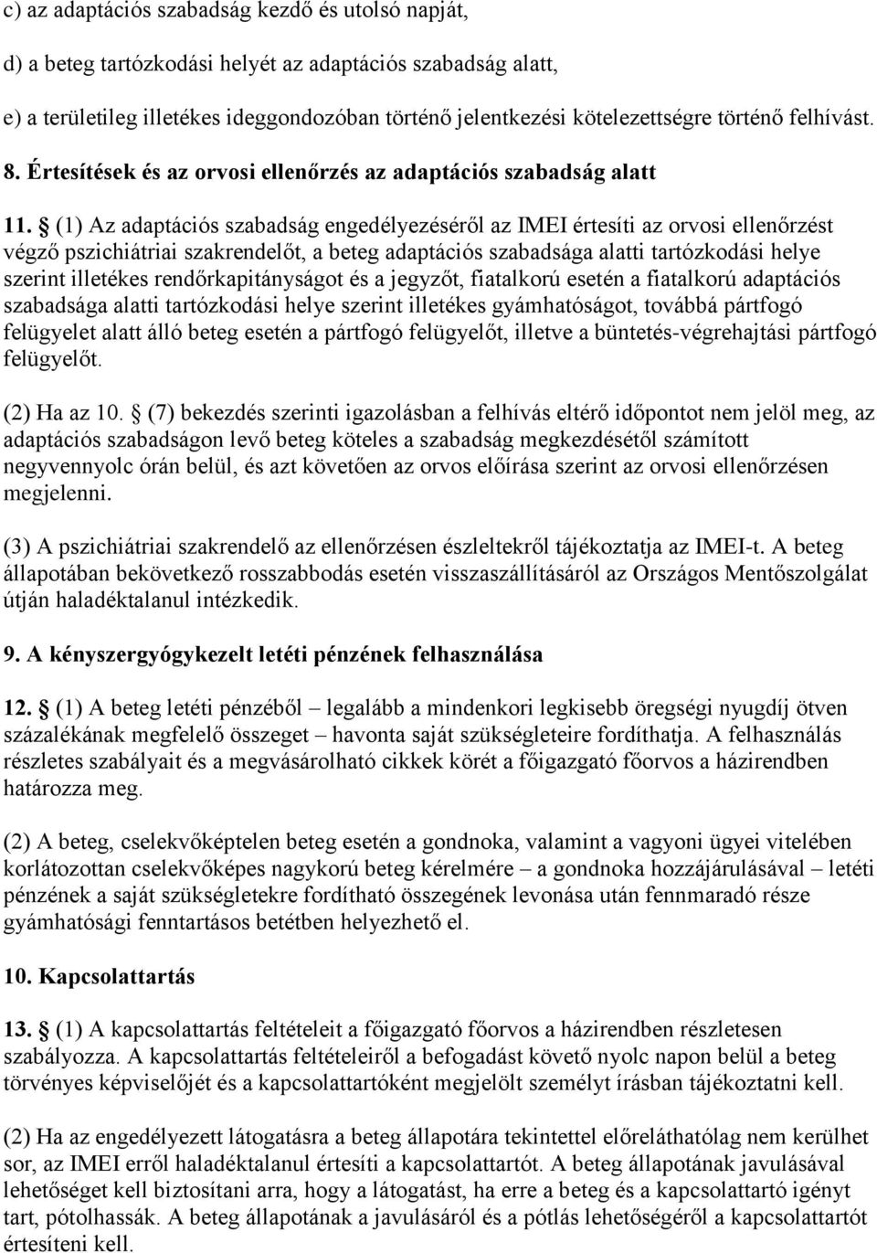 (1) Az adaptációs szabadság engedélyezéséről az IMEI értesíti az orvosi ellenőrzést végző pszichiátriai szakrendelőt, a beteg adaptációs szabadsága alatti tartózkodási helye szerint illetékes