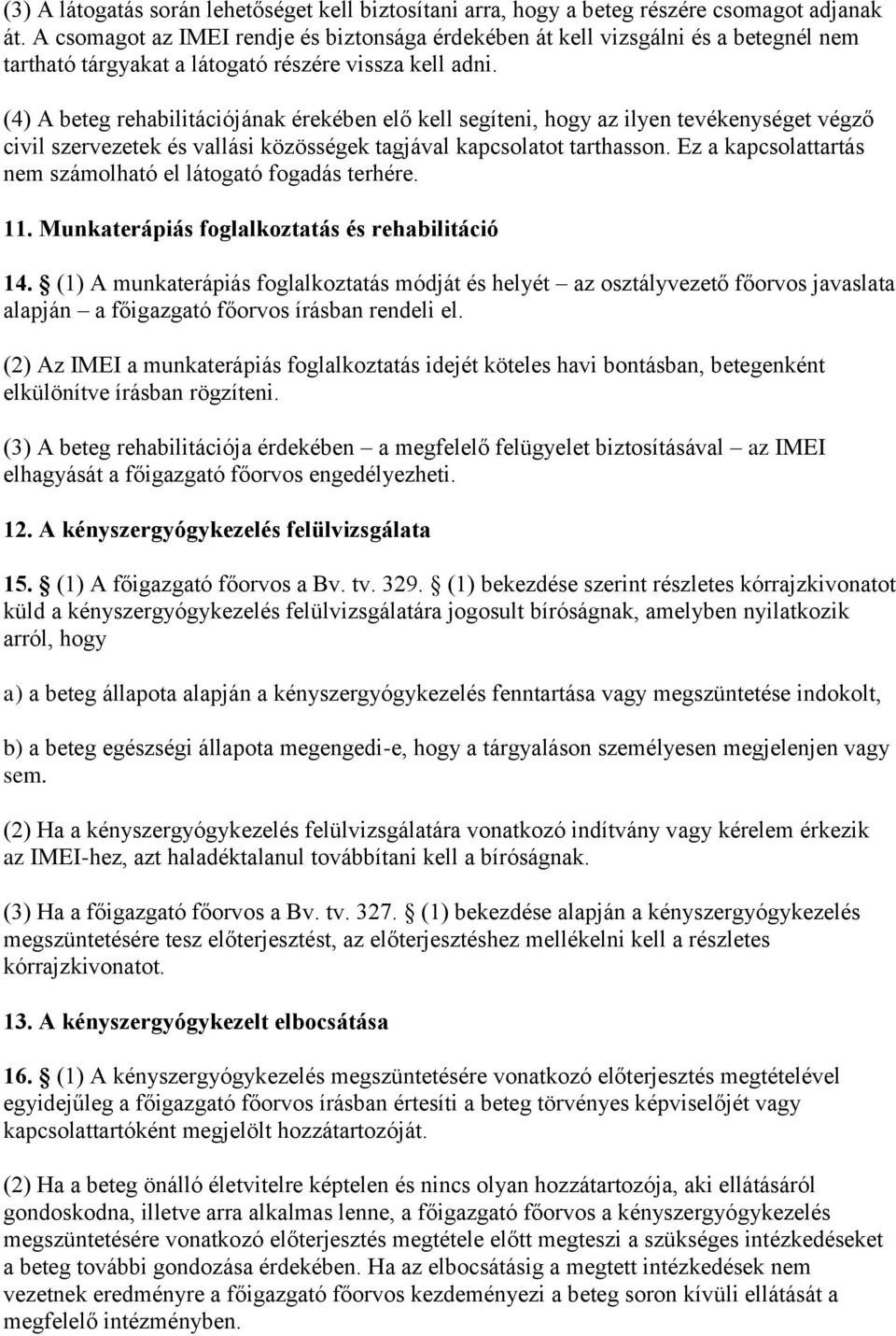 (4) A beteg rehabilitációjának érekében elő kell segíteni, hogy az ilyen tevékenységet végző civil szervezetek és vallási közösségek tagjával kapcsolatot tarthasson.