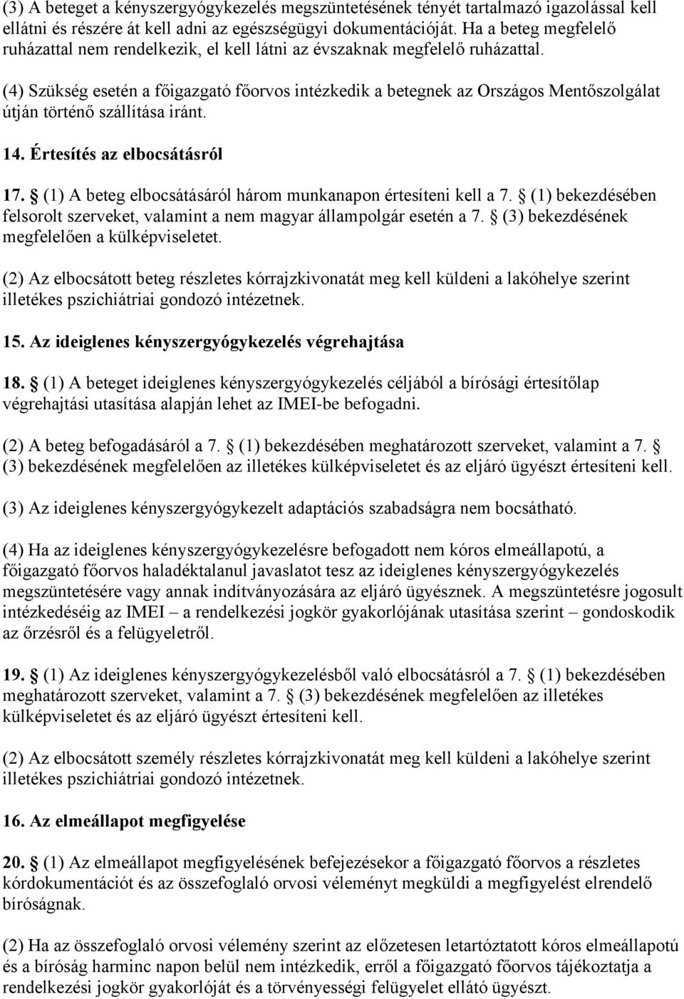 (4) Szükség esetén a főigazgató főorvos intézkedik a betegnek az Országos Mentőszolgálat útján történő szállítása iránt. 14. Értesítés az elbocsátásról 17.