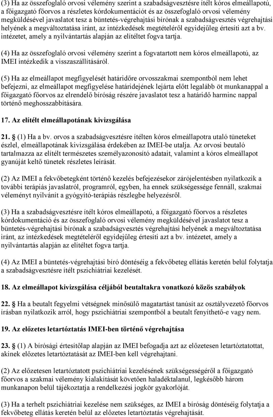 intézetet, amely a nyilvántartás alapján az elítéltet fogva tartja. (4) Ha az összefoglaló orvosi vélemény szerint a fogvatartott nem kóros elmeállapotú, az IMEI intézkedik a visszaszállításáról.