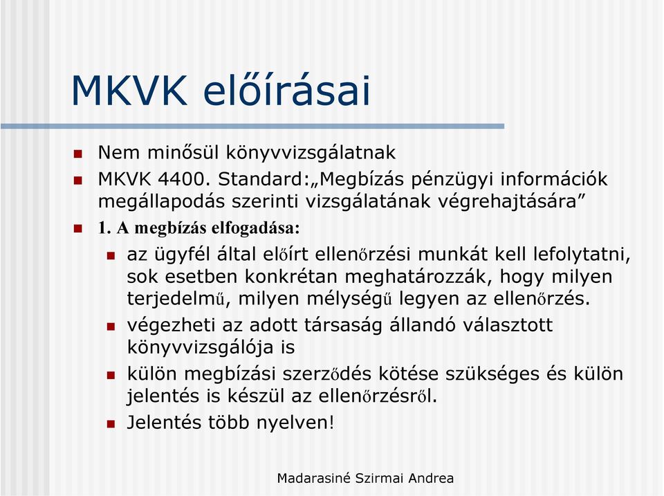 A megbízás elfogadása: az ügyfél által előírt ellenőrzési munkát kell lefolytatni, sok esetben konkrétan meghatározzák, hogy