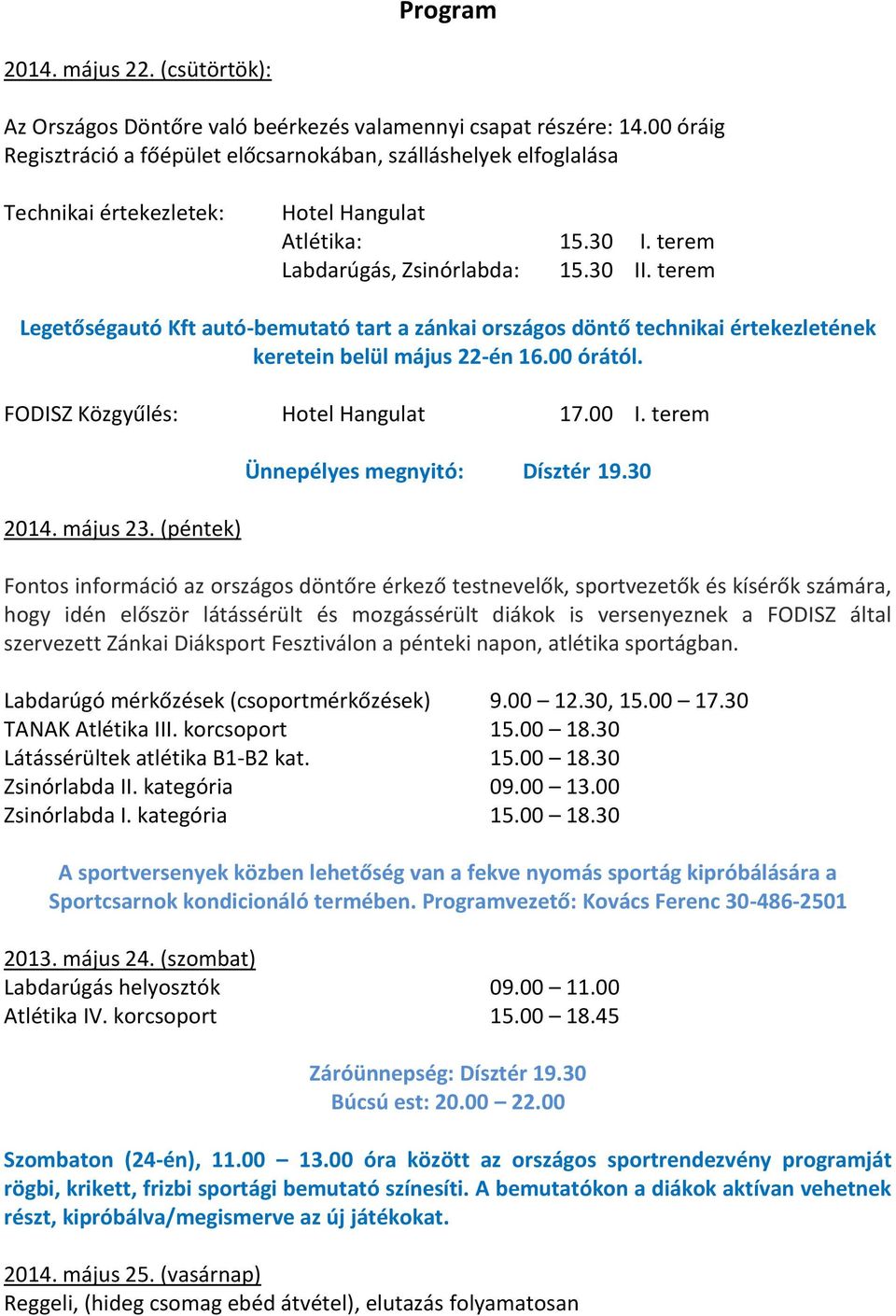 terem Legetőségautó Kft autó-bemutató tart a zánkai országos döntő technikai értekezletének keretein belül május 22-én 16.00 órától. FODISZ Közgyűlés: Hotel Hangulat 17.00 I. terem 2014. május 23.