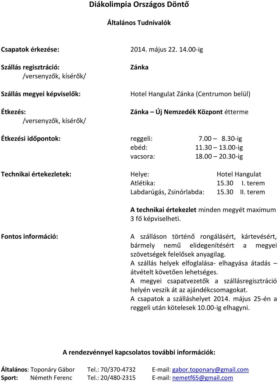 30-ig Technikai értekezletek: Helye: Hotel Hangulat Atlétika: 15.30 I. terem Labdarúgás, Zsinórlabda: 15.30 II. terem A technikai értekezlet minden megyét maximum 3 fő képviselheti.