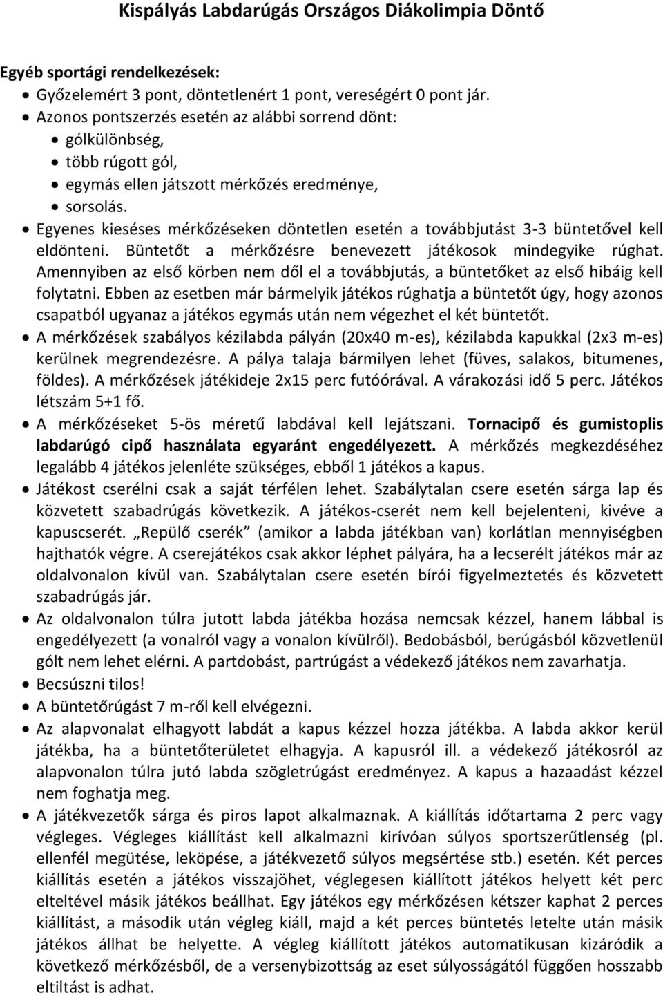 Egyenes kieséses mérkőzéseken döntetlen esetén a továbbjutást 3-3 büntetővel kell eldönteni. Büntetőt a mérkőzésre benevezett játékosok mindegyike rúghat.