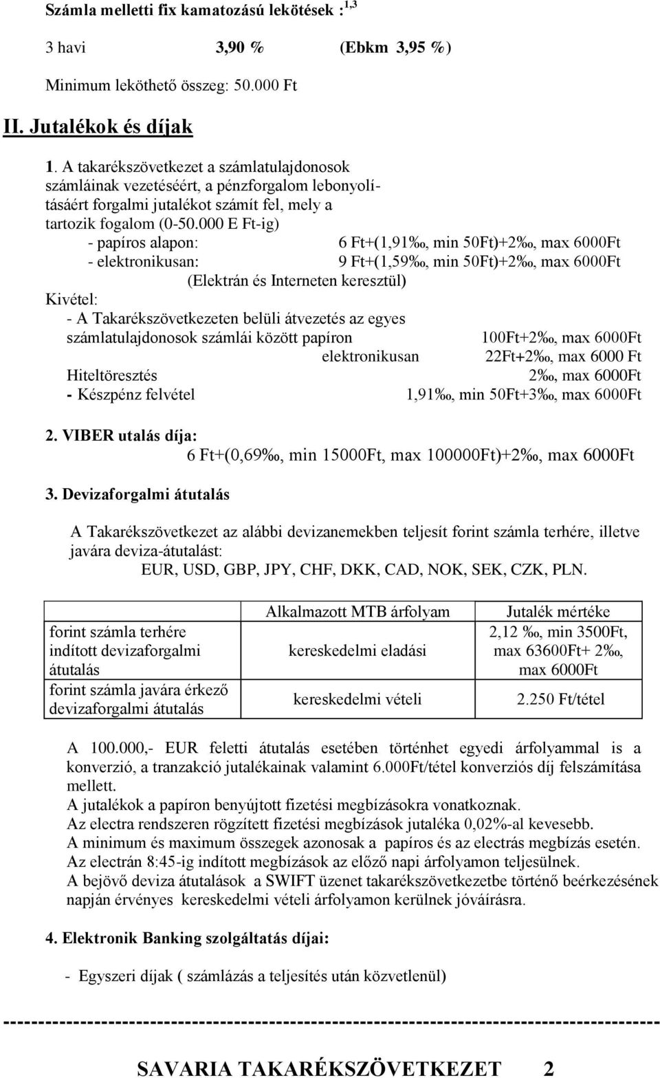 000 E Ft-ig) - papíros alapon: 6 Ft+(1,91, min 50Ft)+2, max 6000Ft - elektronikusan: 9 Ft+(1,59, min 50Ft)+2, max 6000Ft (Elektrán és Interneten keresztül) Kivétel: - A Takarékszövetkezeten belüli