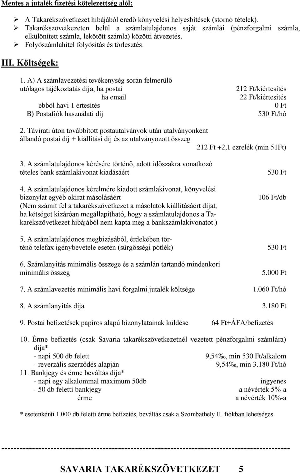 A) A számlavezetési tevékenység során felmerülő utólagos tájékoztatás díja, ha postai 212 Ft/kiértesítés ha email 22 Ft/kiértesítés ebből havi 1 értesítés 0 Ft B) Postafiók használati díj 530 Ft/hó 2.