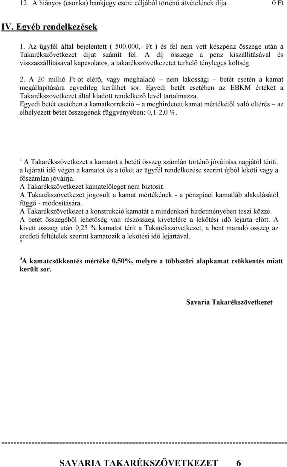 A díj összege a pénz kiszállításával és visszaszállításával kapcsolatos, a takarékszövetkezetet terhelő tényleges költség. 2.