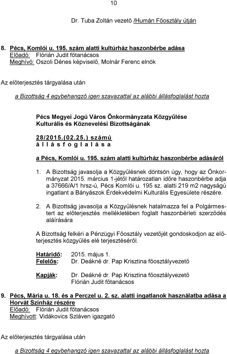 28/2015.(02.25.) számú á l l á s f o g l a l á s a a Pécs, Komlói u. 195. szám alatti kultúrház haszonbérbe adásáról 1. A Bizottság javasolja a Közgyűlésnek döntsön úgy, hogy az Önkormányzat 2015.