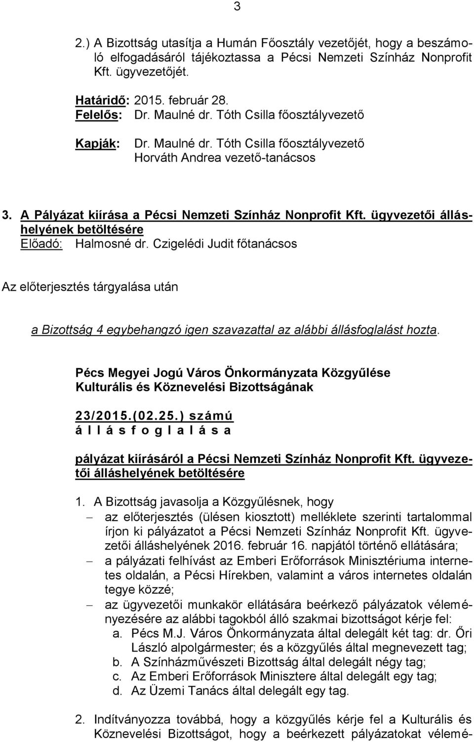 ügyvezetői álláshelyének betöltésére Előadó: Halmosné dr. Czigelédi Judit főtanácsos a Bizottság 4 egybehangzó igen szavazattal az alábbi állásfoglalást hozta. 23/2015.(02.25.