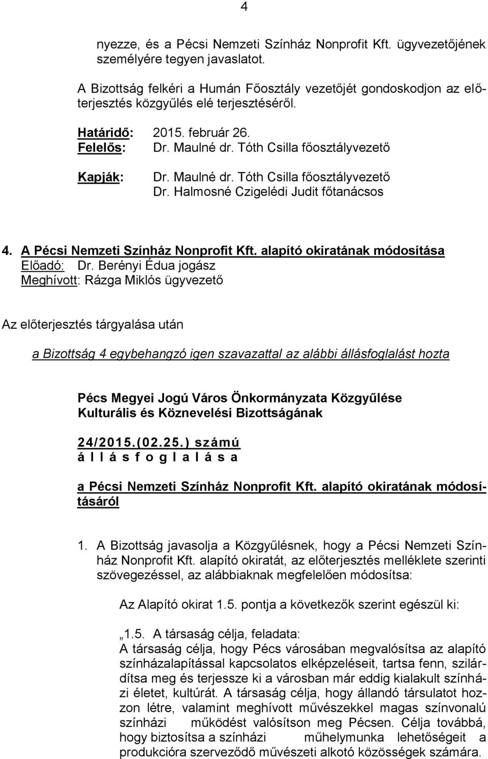 Maulné dr. Tóth Csilla főosztályvezető Dr. Halmosné Czigelédi Judit főtanácsos 4. A Pécsi Nemzeti Színház Nonprofit Kft. alapító okiratának módosítása Előadó: Dr.