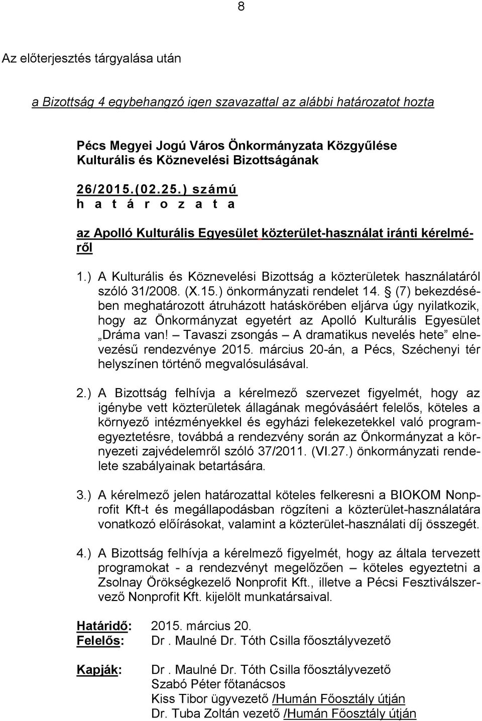 (7) bekezdésében meghatározott átruházott hatáskörében eljárva úgy nyilatkozik, hogy az Önkormányzat egyetért az Apolló Kulturális Egyesület Dráma van!