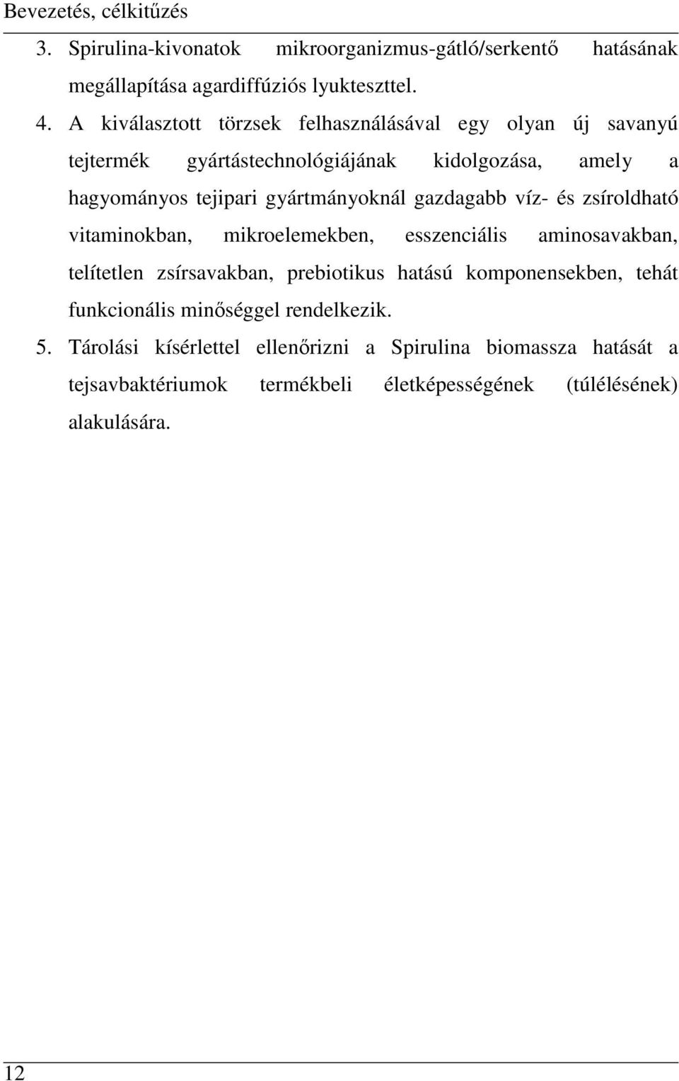 gazdagabb víz- és zsíroldható vitaminokban, mikroelemekben, esszenciális aminosavakban, telítetlen zsírsavakban, prebiotikus hatású komponensekben, tehát