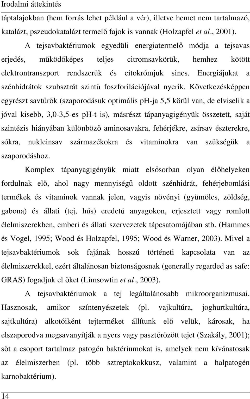 Energiájukat a szénhidrátok szubsztrát szintő foszforilációjával nyerik.