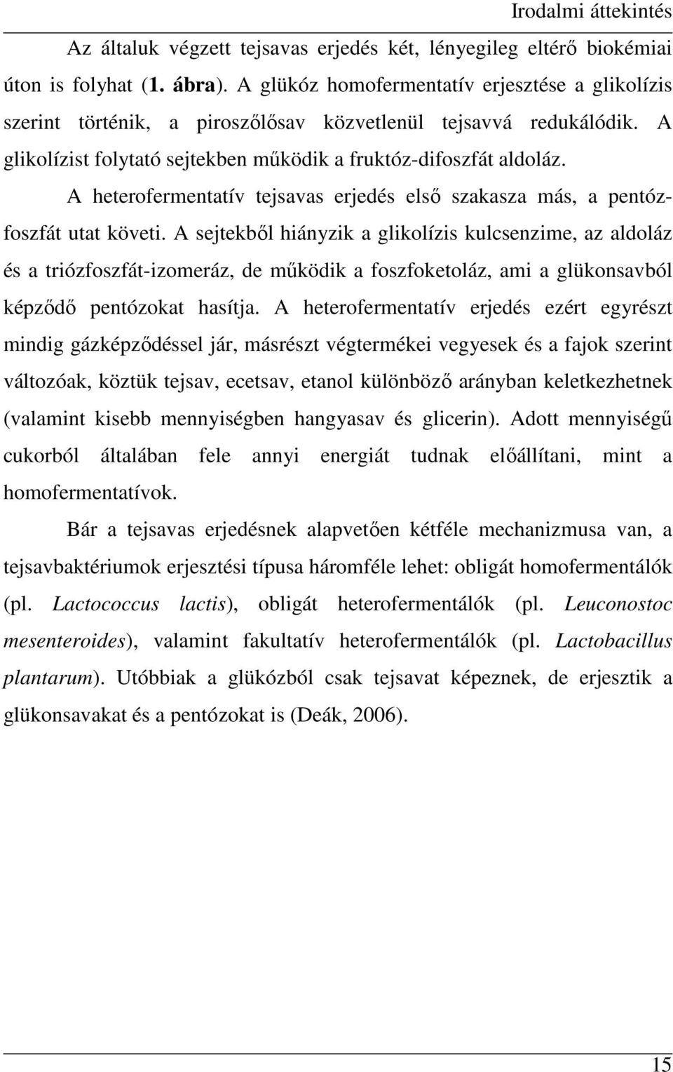 A heterofermentatív tejsavas erjedés elsı szakasza más, a pentózfoszfát utat követi.