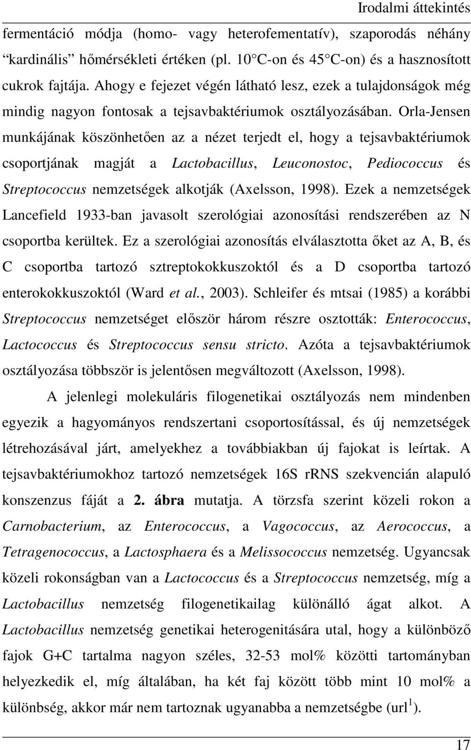 Orla-Jensen munkájának köszönhetıen az a nézet terjedt el, hogy a tejsavbaktériumok csoportjának magját a Lactobacillus, Leuconostoc, Pediococcus és Streptococcus nemzetségek alkotják (Axelsson,
