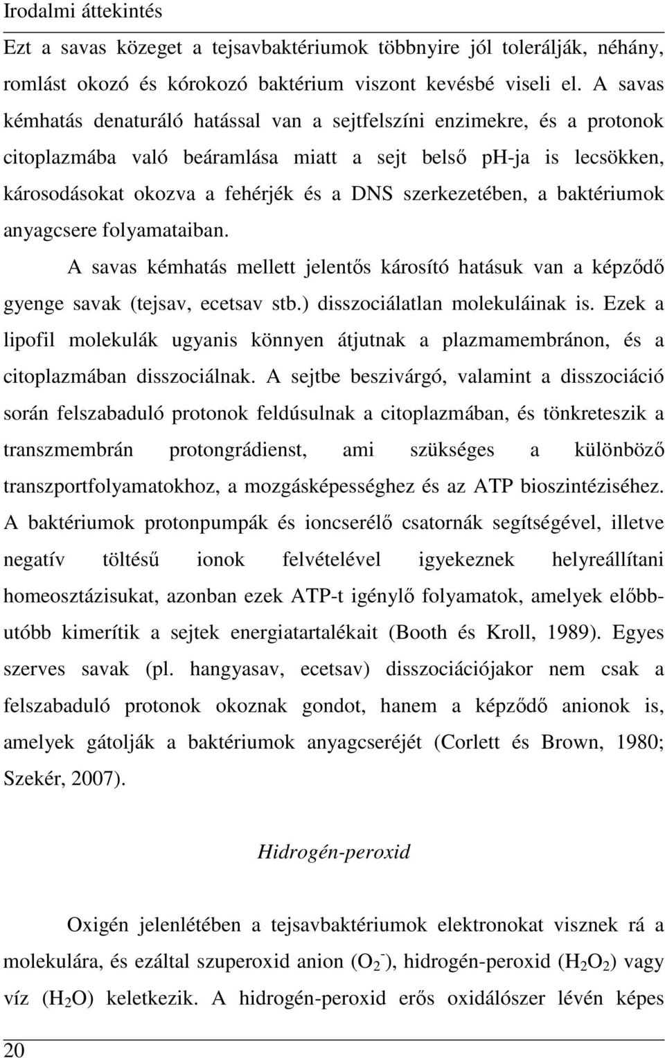 szerkezetében, a baktériumok anyagcsere folyamataiban. A savas kémhatás mellett jelentıs károsító hatásuk van a képzıdı gyenge savak (tejsav, ecetsav stb.) disszociálatlan molekuláinak is.