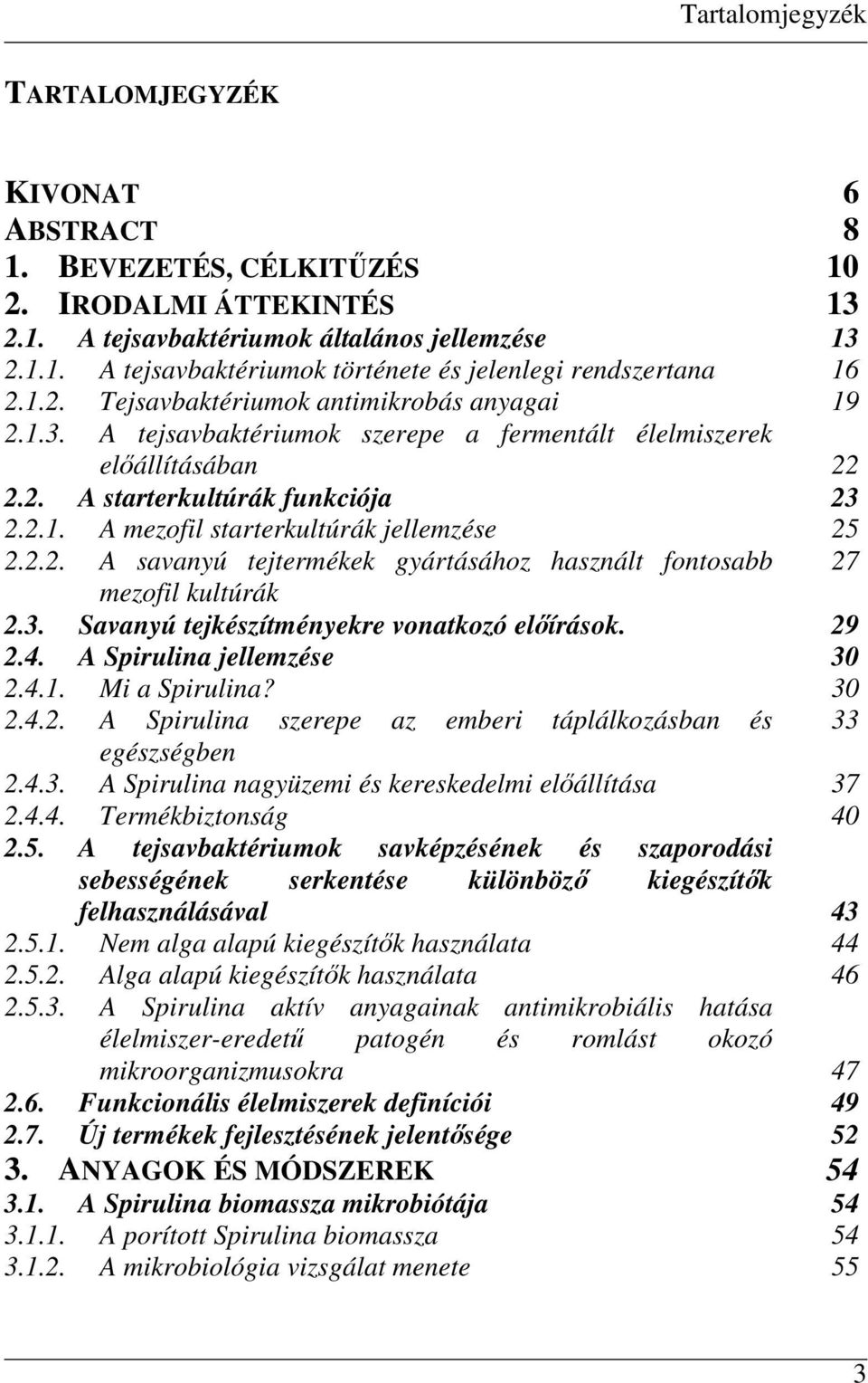 2.2. A savanyú tejtermékek gyártásához használt fontosabb 27 mezofil kultúrák 2.3. Savanyú tejkészítményekre vonatkozó elıírások. 29 2.4. A Spirulina jellemzése 30 2.4.1. Mi a Spirulina? 30 2.4.2. A Spirulina szerepe az emberi táplálkozásban és egészségben 2.