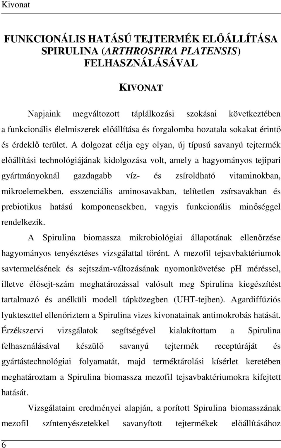 A dolgozat célja egy olyan, új típusú savanyú tejtermék elıállítási technológiájának kidolgozása volt, amely a hagyományos tejipari gyártmányoknál gazdagabb víz- és zsíroldható vitaminokban,