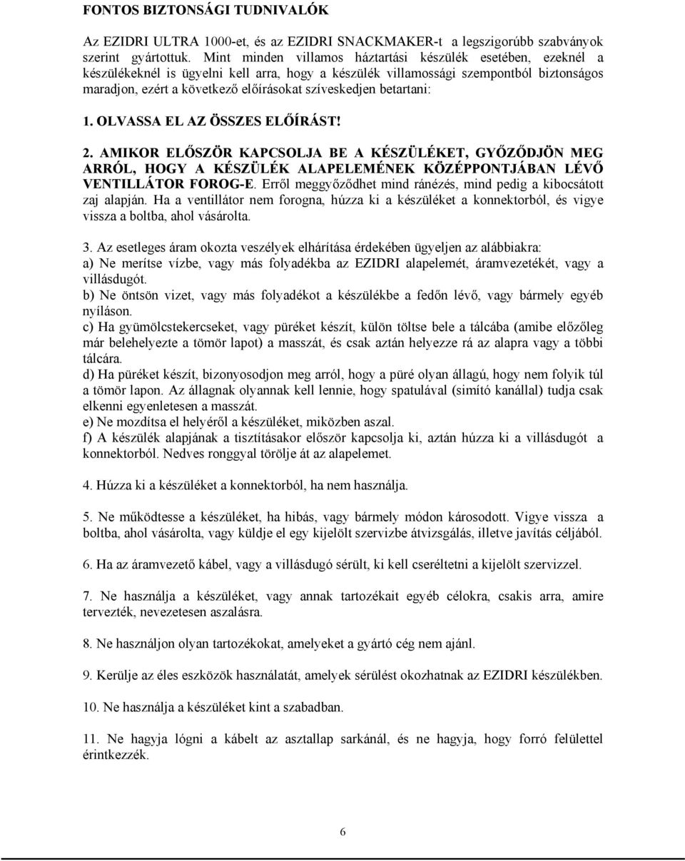 szíveskedjen betartani: 1. OLVASSA EL AZ ÖSSZES ELŐÍRÁST! 2. AMIKOR ELŐSZÖR KAPCSOLJA BE A KÉSZÜLÉKET, GYŐZŐDJÖN MEG ARRÓL, HOGY A KÉSZÜLÉK ALAPELEMÉNEK KÖZÉPPONTJÁBAN LÉVŐ VENTILLÁTOR FOROG-E.