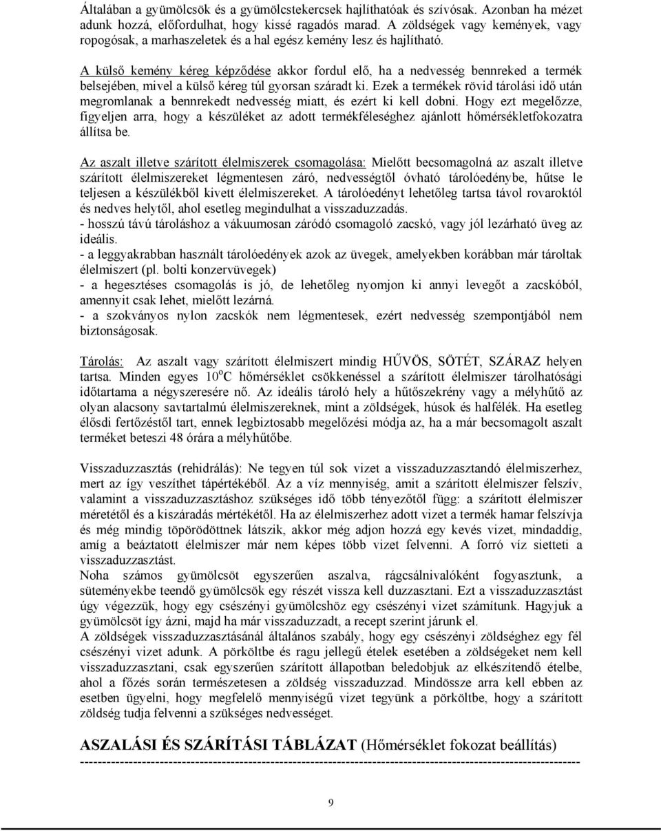 A külső kemény kéreg képződése akkor fordul elő, ha a nedvesség bennreked a termék belsejében, mivel a külső kéreg túl gyorsan száradt ki.