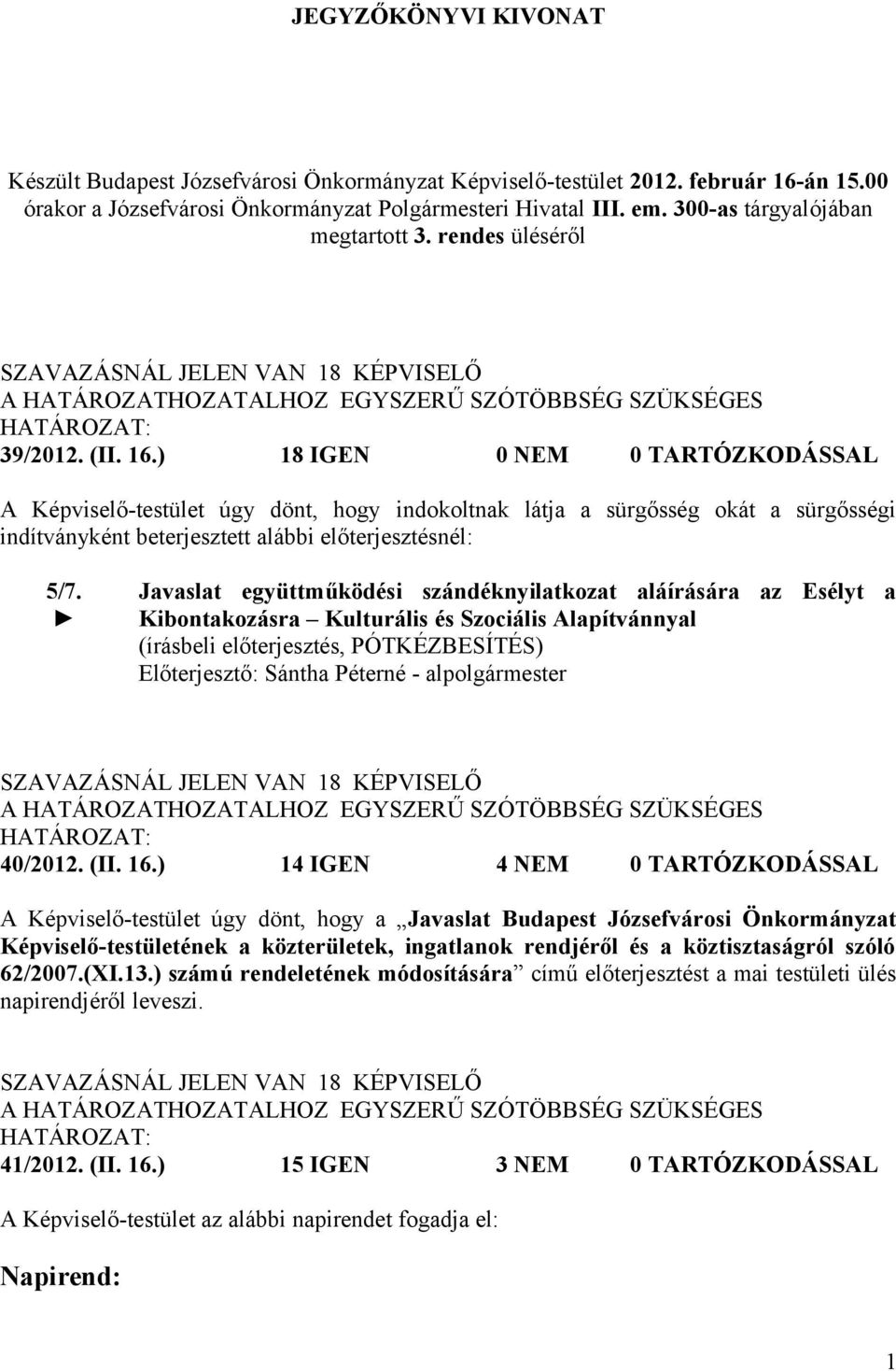 ) 18 IGEN 0 NEM 0 TARTÓZKODÁSSAL A Képviselő-testület úgy dönt, hogy indokoltnak látja a sürgősség okát a sürgősségi indítványként beterjesztett alábbi előterjesztésnél: 5/7.