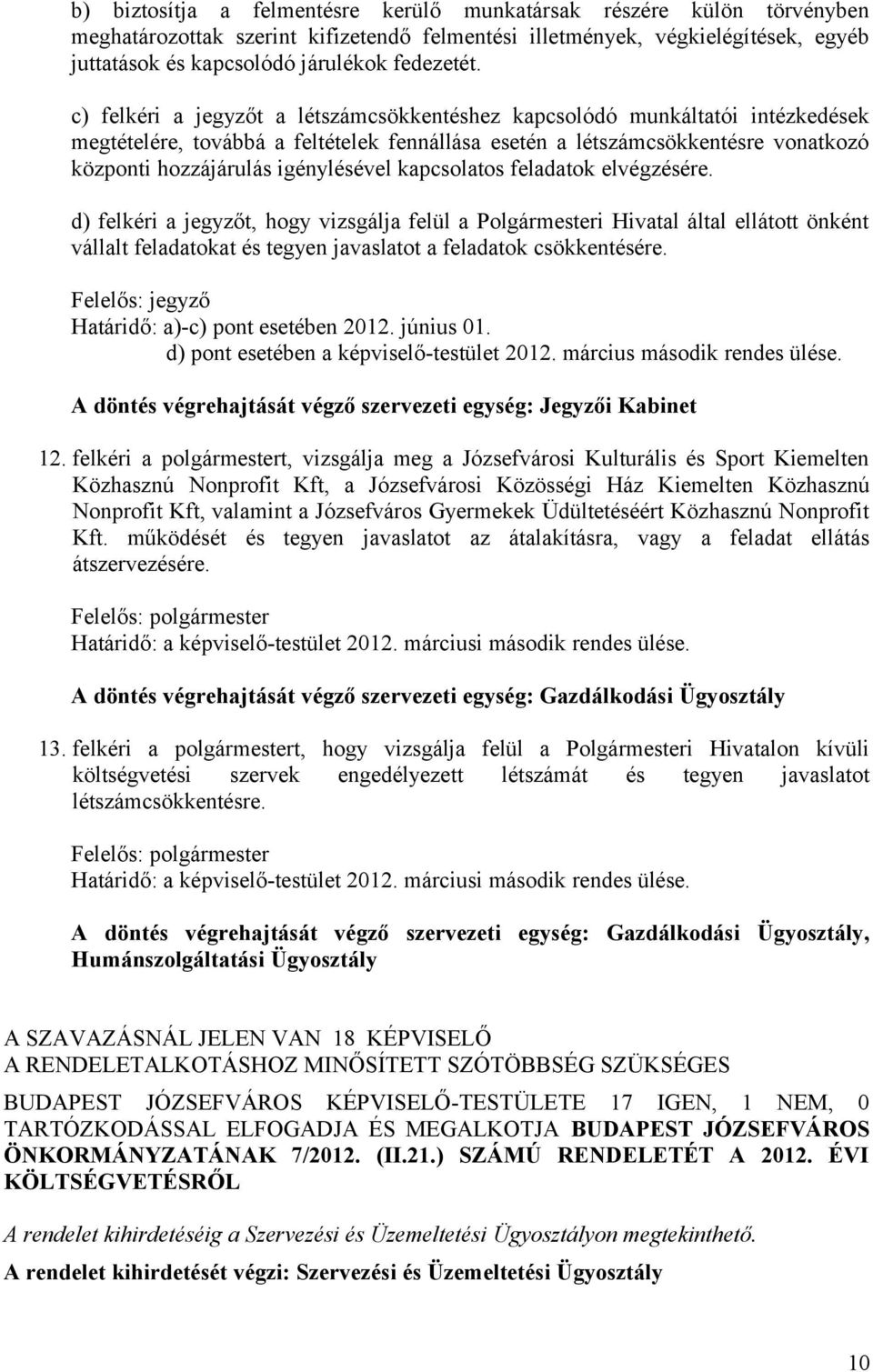 kapcsolatos feladatok elvégzésére. d) felkéri a jegyzőt, hogy vizsgálja felül a Polgármesteri Hivatal által ellátott önként vállalt feladatokat és tegyen javaslatot a feladatok csökkentésére.