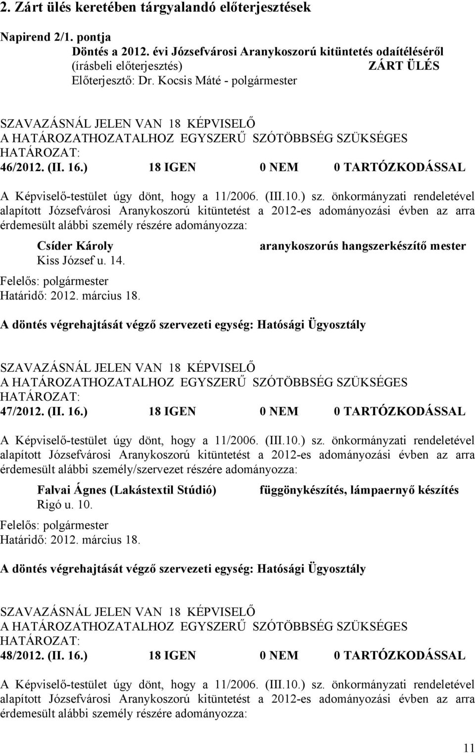 önkormányzati rendeletével alapított Józsefvárosi Aranykoszorú kitüntetést a 2012-es adományozási évben az arra érdemesült alábbi személy részére adományozza: Csíder Károly Kiss József u. 14.