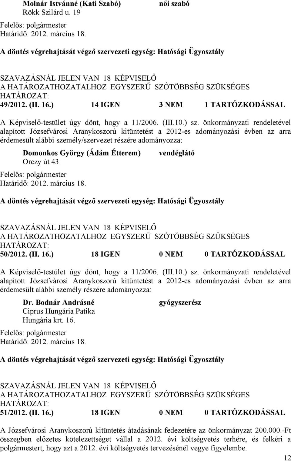 önkormányzati rendeletével alapított Józsefvárosi Aranykoszorú kitüntetést a 2012-es adományozási évben az arra érdemesült alábbi személy/szervezet részére adományozza: Domonkos György (Ádám Étterem)