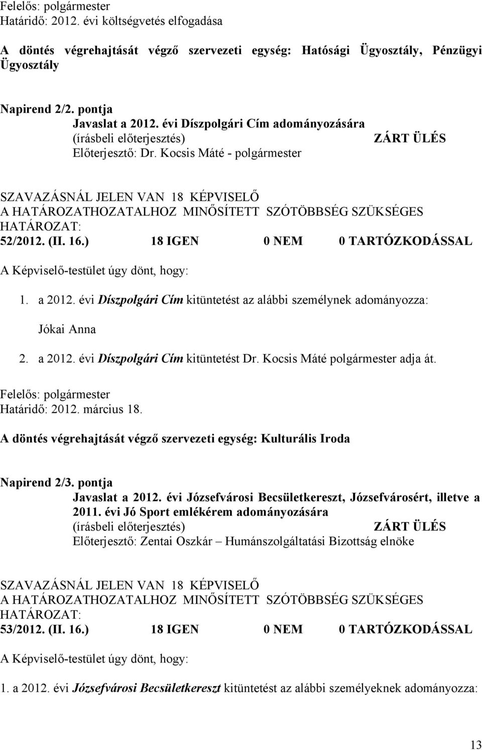 évi Díszpolgári Cím kitüntetést az alábbi személynek adományozza: Jókai Anna 2. a 2012. évi Díszpolgári Cím kitüntetést Dr. Kocsis Máté polgármester adja át. Határidő: 2012. március 18.