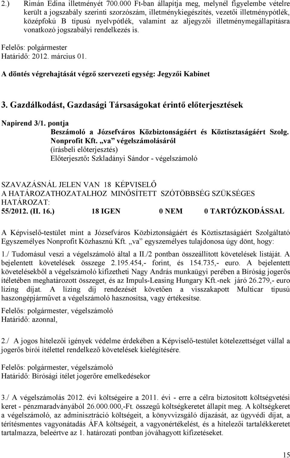 illetménymegállapításra vonatkozó jogszabályi rendelkezés is. Határidő: 2012. március 01. A döntés végrehajtását végző szervezeti egység: Jegyzői Kabinet 3.